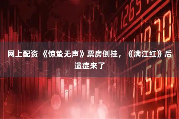 网上配资 《惊蛰无声》票房倒挂，《满江红》后遗症来了
